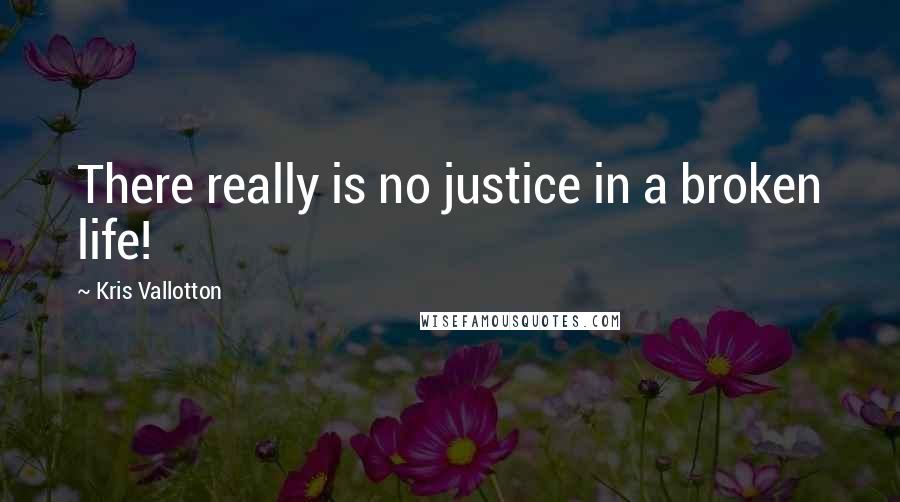 Kris Vallotton Quotes: There really is no justice in a broken life!