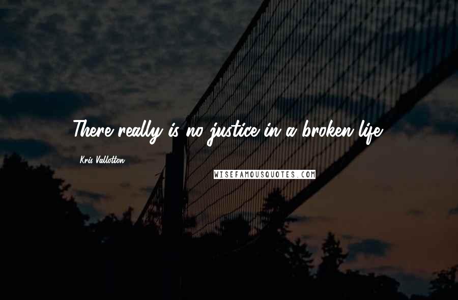 Kris Vallotton Quotes: There really is no justice in a broken life!