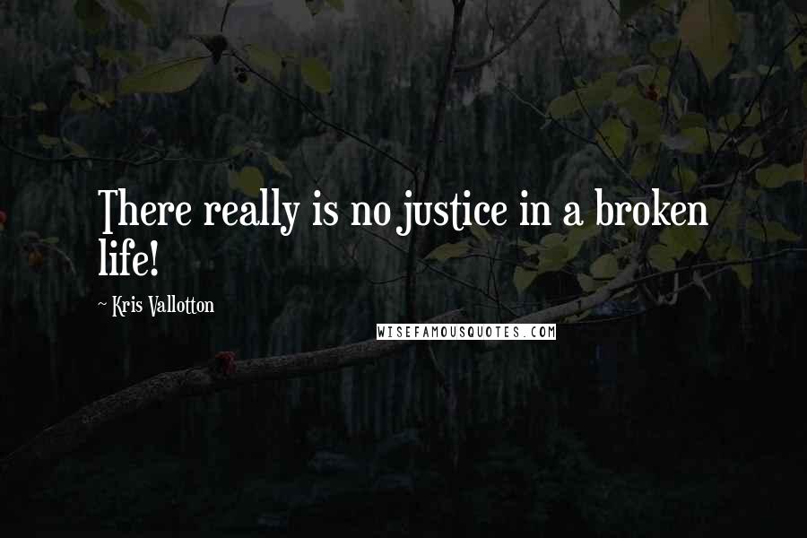 Kris Vallotton Quotes: There really is no justice in a broken life!