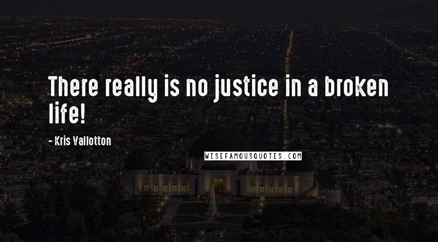 Kris Vallotton Quotes: There really is no justice in a broken life!