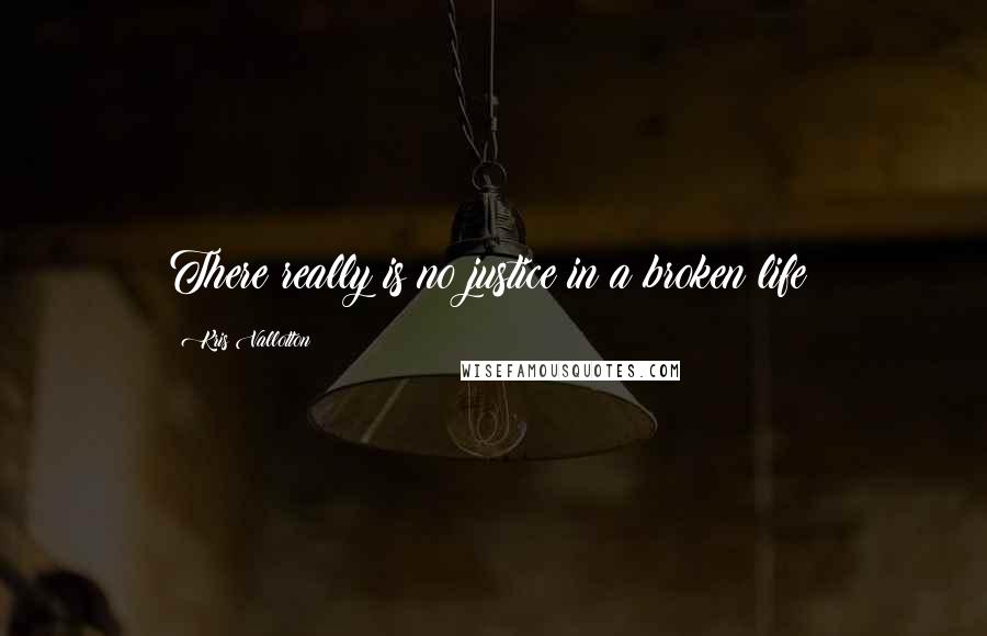 Kris Vallotton Quotes: There really is no justice in a broken life!