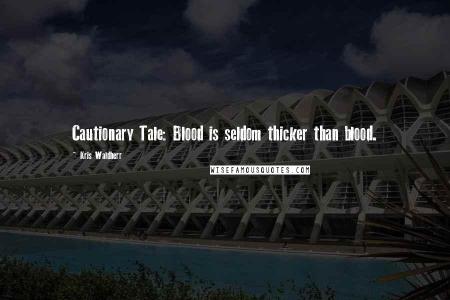 Kris Waldherr Quotes: Cautionary Tale: Blood is seldom thicker than blood.