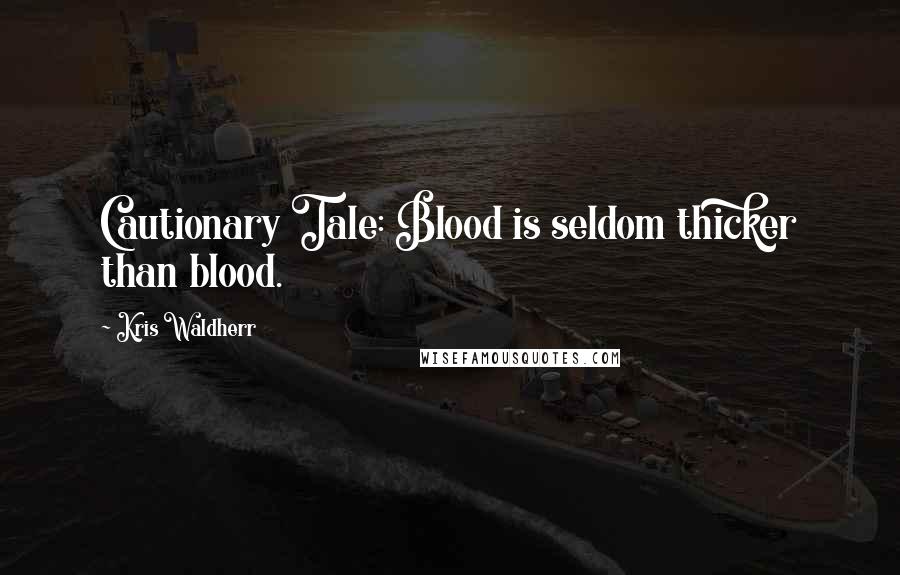 Kris Waldherr Quotes: Cautionary Tale: Blood is seldom thicker than blood.