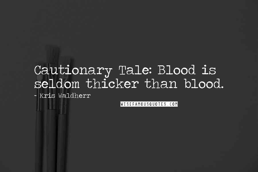 Kris Waldherr Quotes: Cautionary Tale: Blood is seldom thicker than blood.
