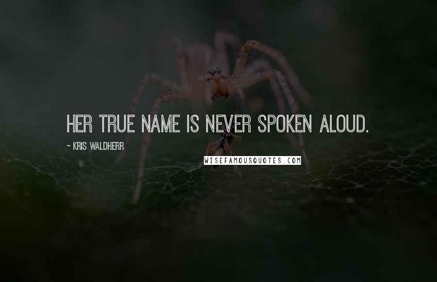 Kris Waldherr Quotes: her true name is never spoken aloud.