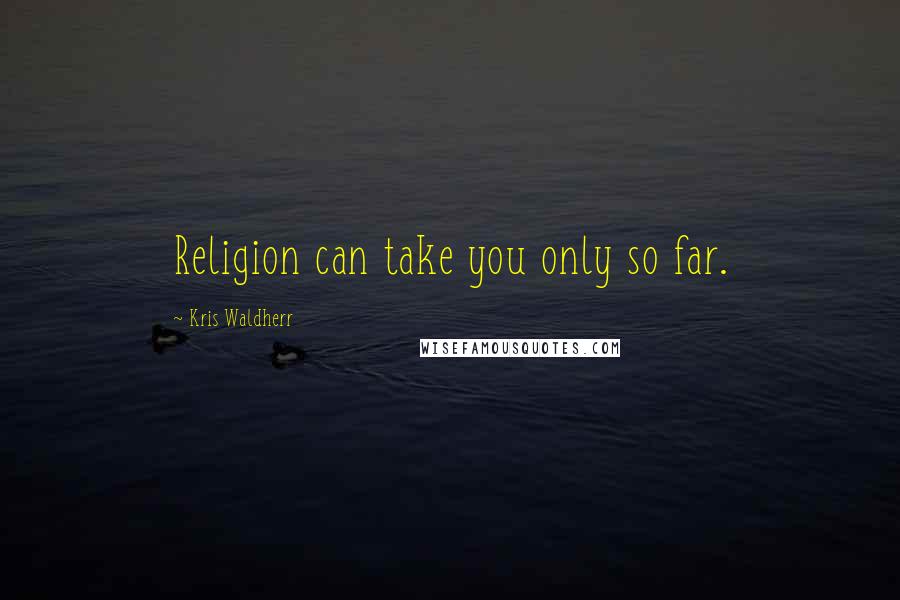 Kris Waldherr Quotes: Religion can take you only so far.