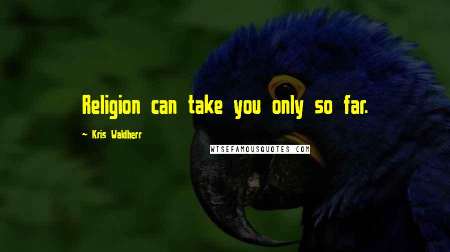 Kris Waldherr Quotes: Religion can take you only so far.