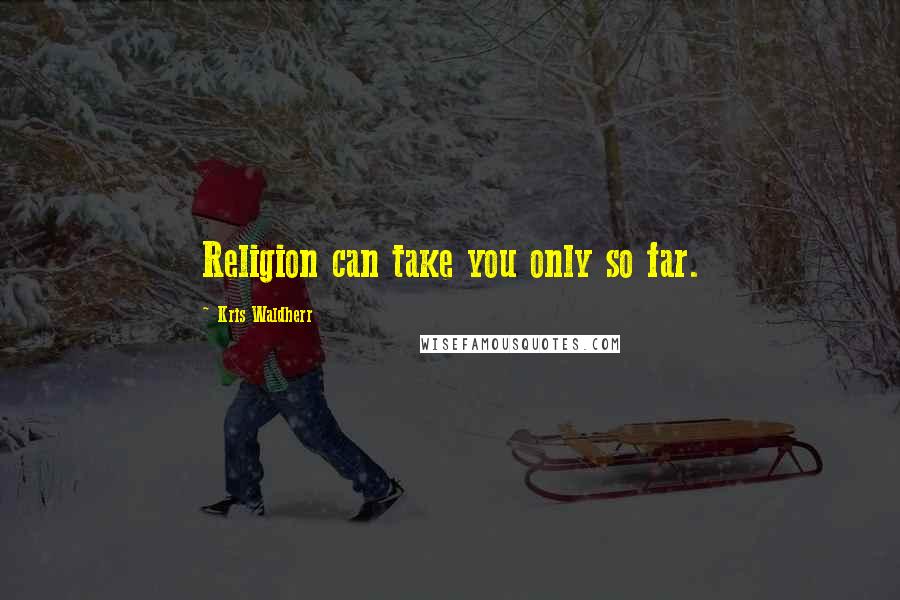 Kris Waldherr Quotes: Religion can take you only so far.