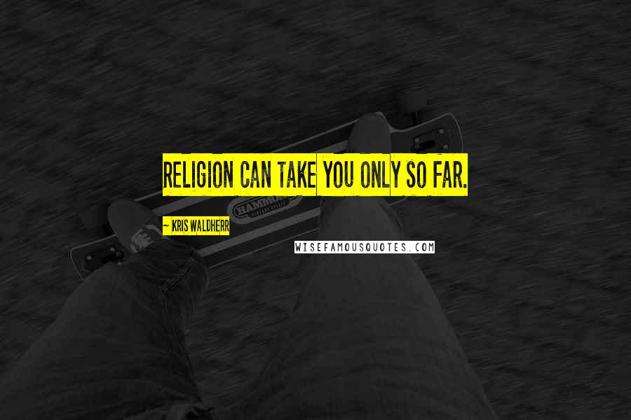 Kris Waldherr Quotes: Religion can take you only so far.