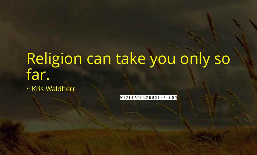 Kris Waldherr Quotes: Religion can take you only so far.