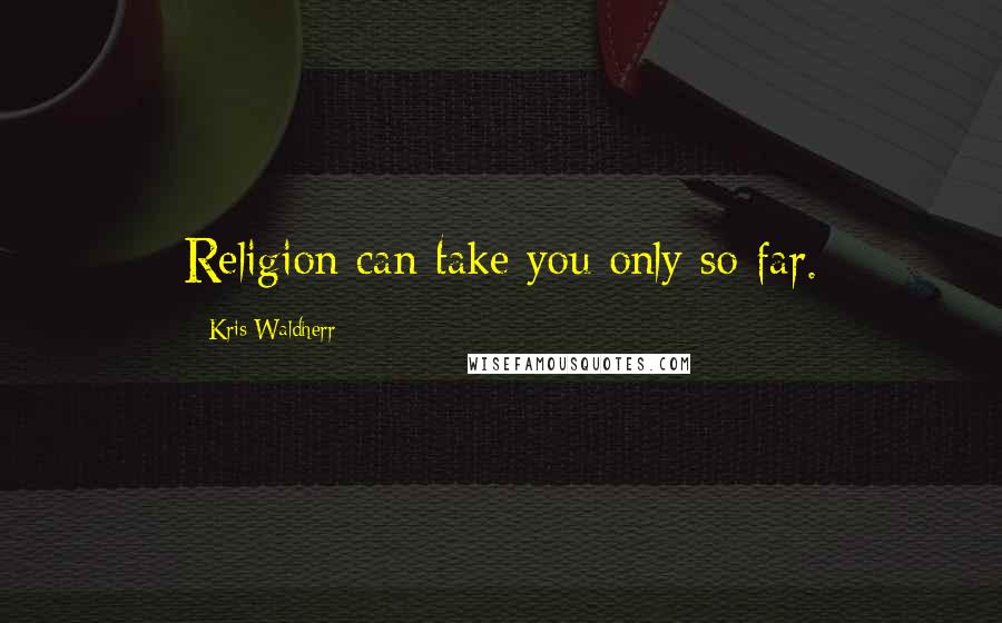 Kris Waldherr Quotes: Religion can take you only so far.