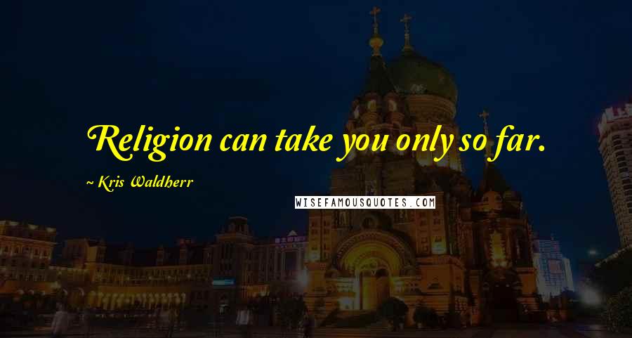 Kris Waldherr Quotes: Religion can take you only so far.