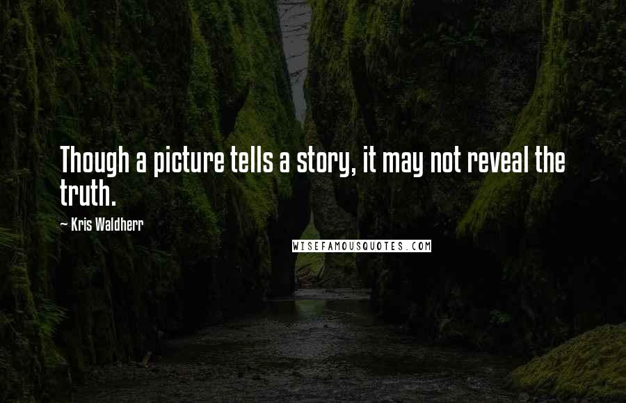 Kris Waldherr Quotes: Though a picture tells a story, it may not reveal the truth.