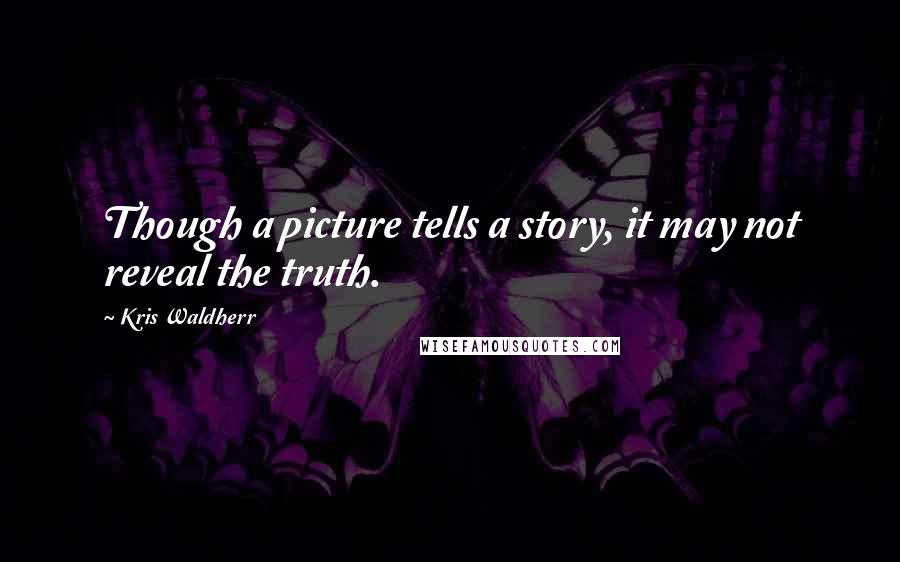 Kris Waldherr Quotes: Though a picture tells a story, it may not reveal the truth.