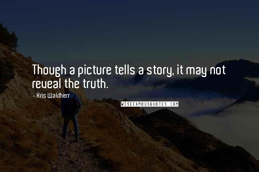 Kris Waldherr Quotes: Though a picture tells a story, it may not reveal the truth.