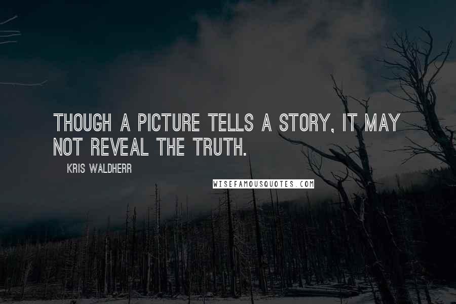 Kris Waldherr Quotes: Though a picture tells a story, it may not reveal the truth.