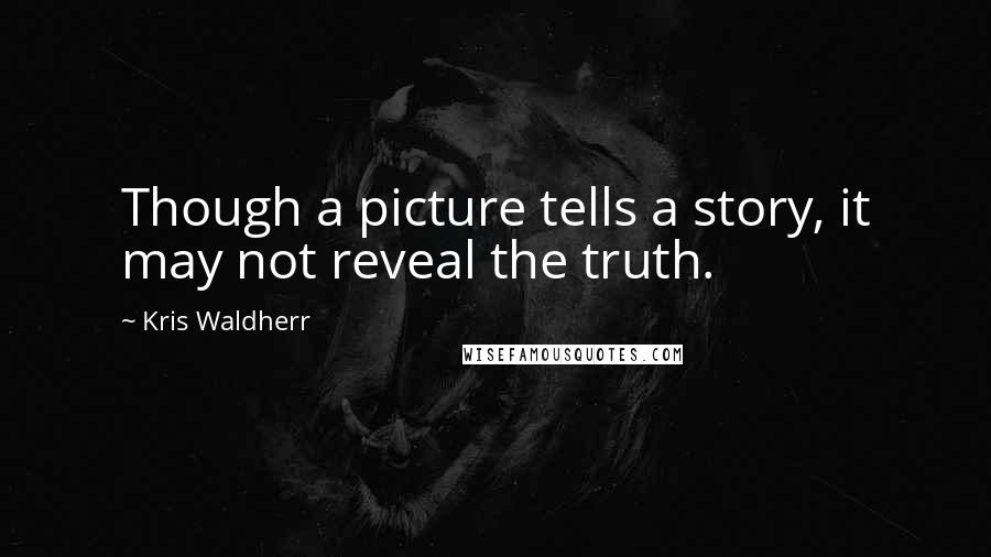 Kris Waldherr Quotes: Though a picture tells a story, it may not reveal the truth.