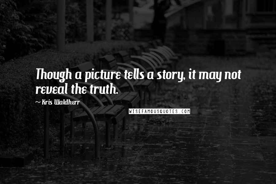 Kris Waldherr Quotes: Though a picture tells a story, it may not reveal the truth.