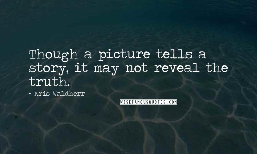 Kris Waldherr Quotes: Though a picture tells a story, it may not reveal the truth.