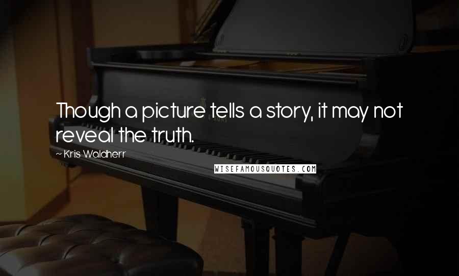 Kris Waldherr Quotes: Though a picture tells a story, it may not reveal the truth.