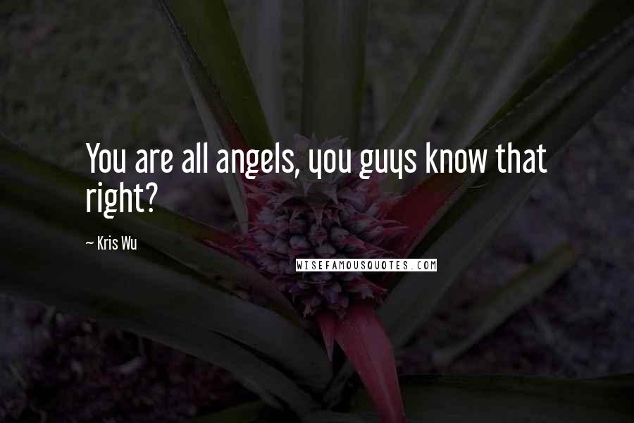 Kris Wu Quotes: You are all angels, you guys know that right?