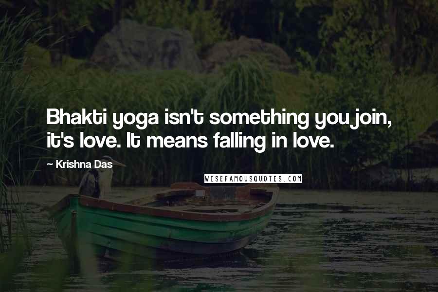 Krishna Das Quotes: Bhakti yoga isn't something you join, it's love. It means falling in love.