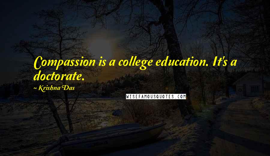 Krishna Das Quotes: Compassion is a college education. It's a doctorate.