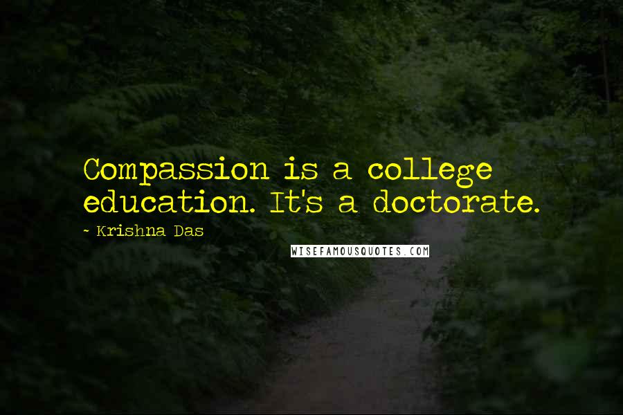 Krishna Das Quotes: Compassion is a college education. It's a doctorate.