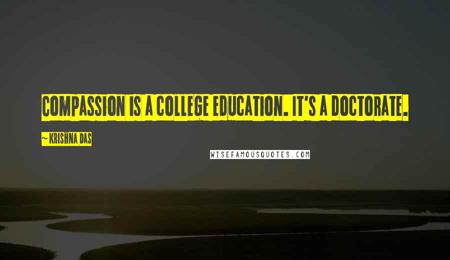Krishna Das Quotes: Compassion is a college education. It's a doctorate.