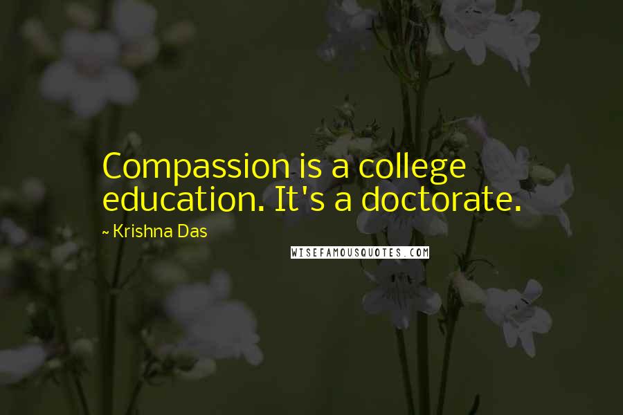 Krishna Das Quotes: Compassion is a college education. It's a doctorate.