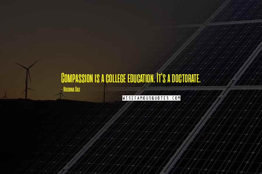 Krishna Das Quotes: Compassion is a college education. It's a doctorate.