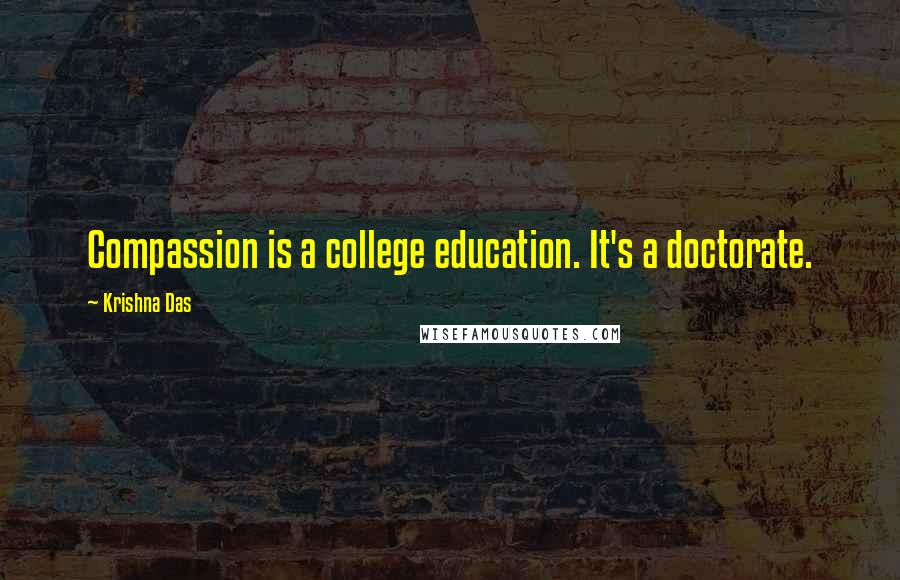 Krishna Das Quotes: Compassion is a college education. It's a doctorate.