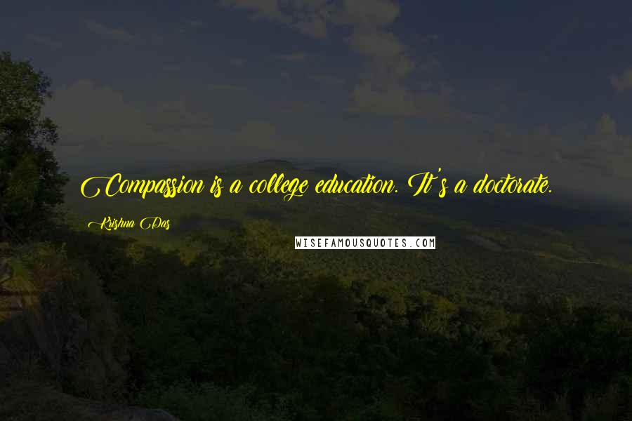 Krishna Das Quotes: Compassion is a college education. It's a doctorate.