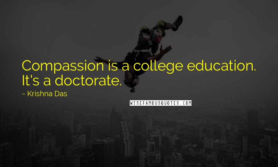 Krishna Das Quotes: Compassion is a college education. It's a doctorate.