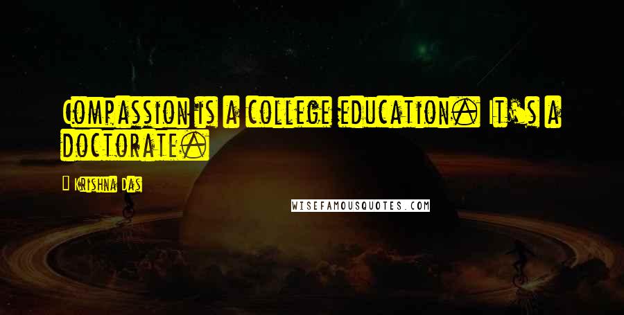 Krishna Das Quotes: Compassion is a college education. It's a doctorate.