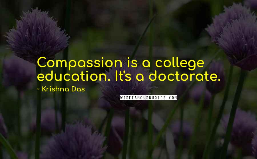 Krishna Das Quotes: Compassion is a college education. It's a doctorate.