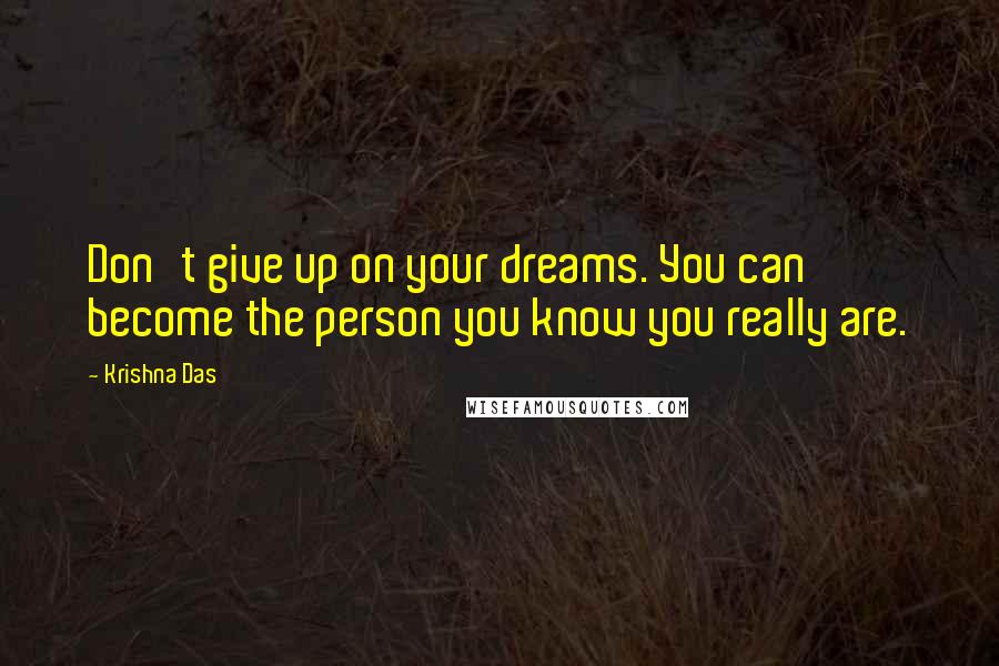 Krishna Das Quotes: Don't give up on your dreams. You can become the person you know you really are.