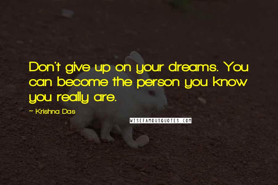 Krishna Das Quotes: Don't give up on your dreams. You can become the person you know you really are.