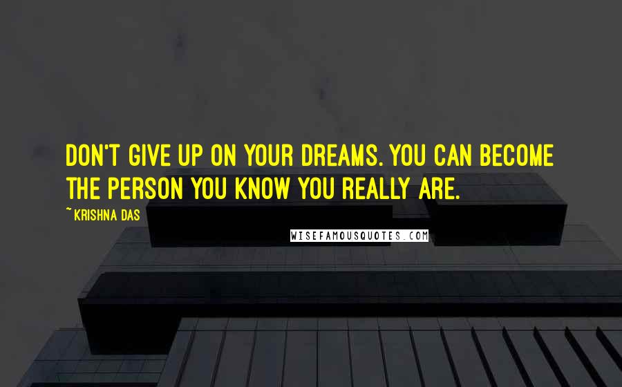 Krishna Das Quotes: Don't give up on your dreams. You can become the person you know you really are.