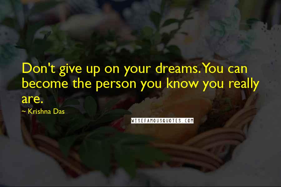 Krishna Das Quotes: Don't give up on your dreams. You can become the person you know you really are.