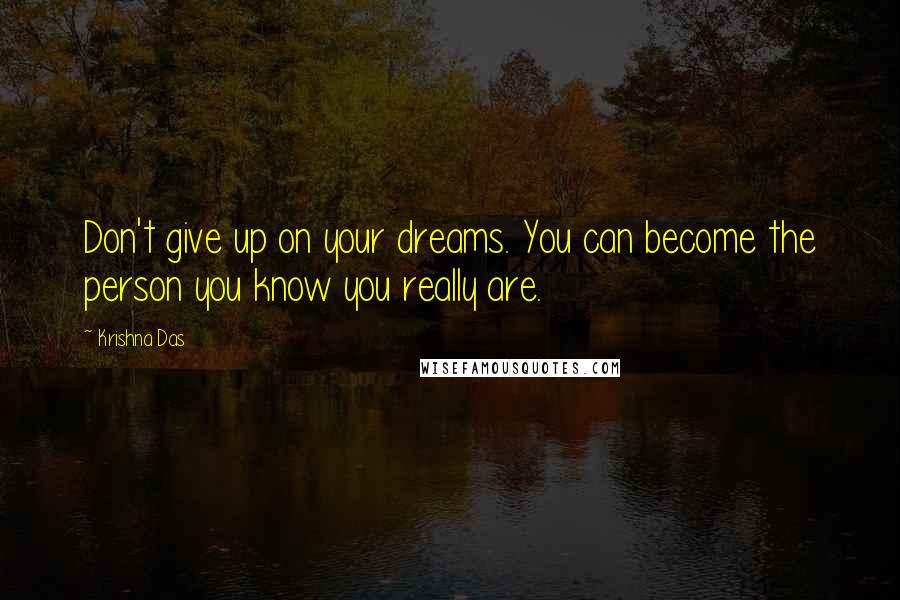 Krishna Das Quotes: Don't give up on your dreams. You can become the person you know you really are.