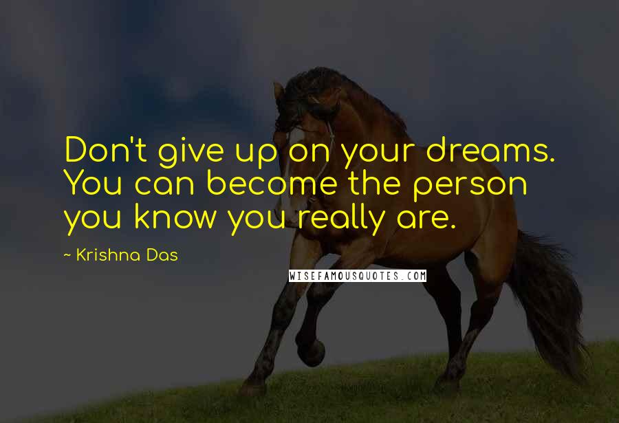 Krishna Das Quotes: Don't give up on your dreams. You can become the person you know you really are.