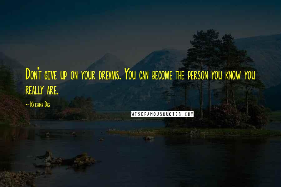 Krishna Das Quotes: Don't give up on your dreams. You can become the person you know you really are.