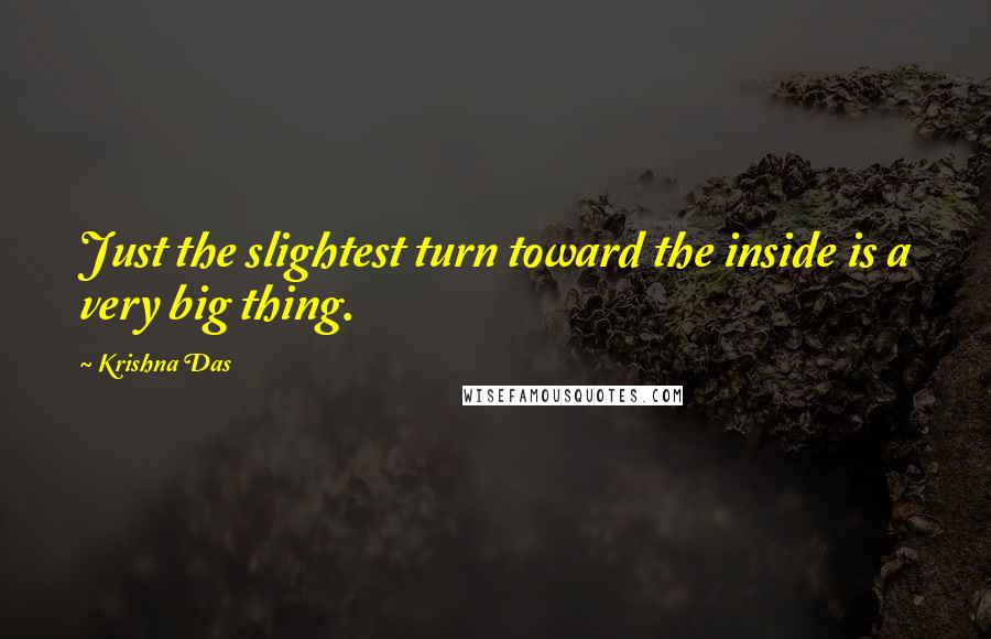 Krishna Das Quotes: Just the slightest turn toward the inside is a very big thing.