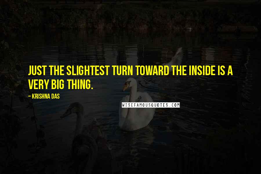 Krishna Das Quotes: Just the slightest turn toward the inside is a very big thing.