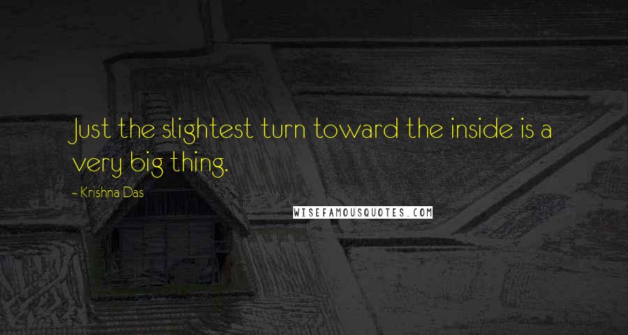 Krishna Das Quotes: Just the slightest turn toward the inside is a very big thing.