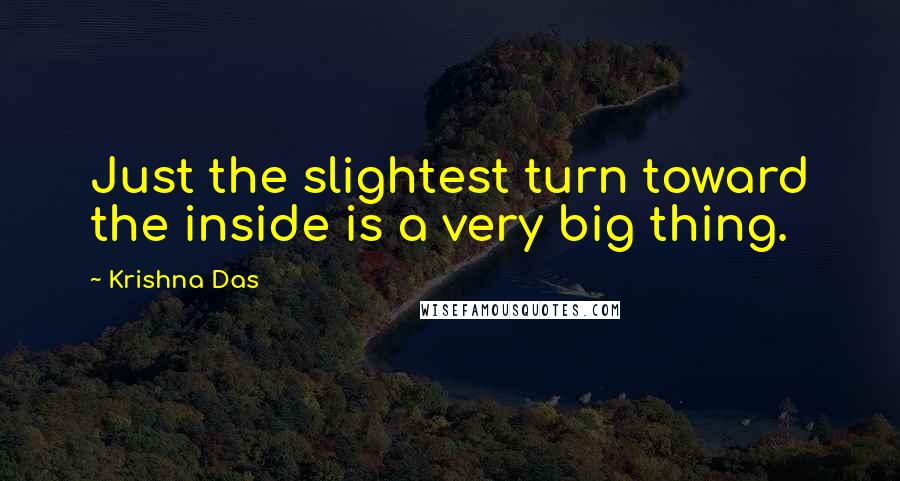 Krishna Das Quotes: Just the slightest turn toward the inside is a very big thing.