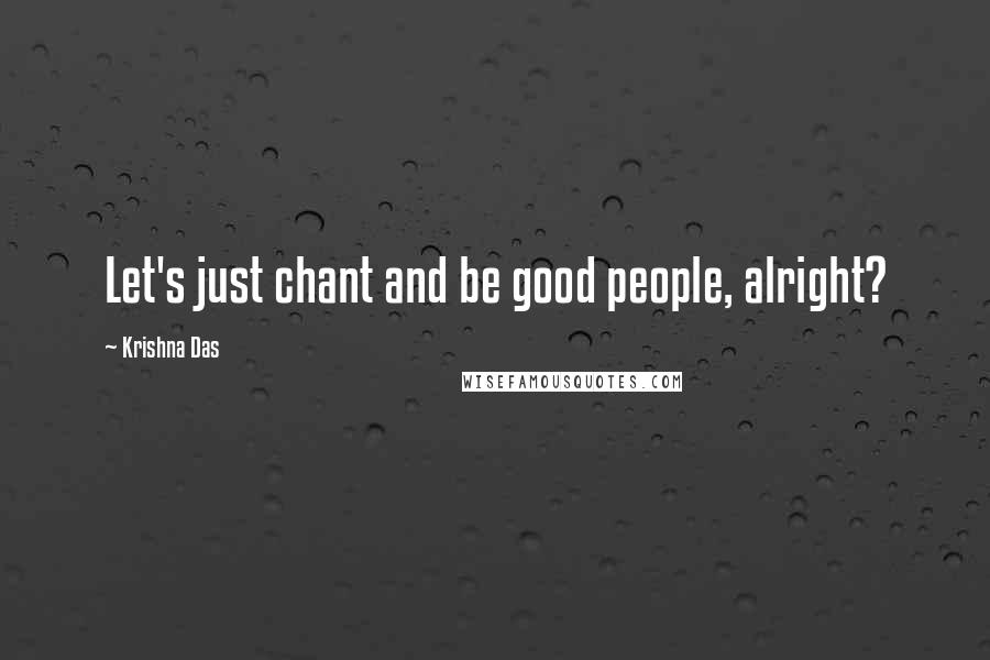 Krishna Das Quotes: Let's just chant and be good people, alright?