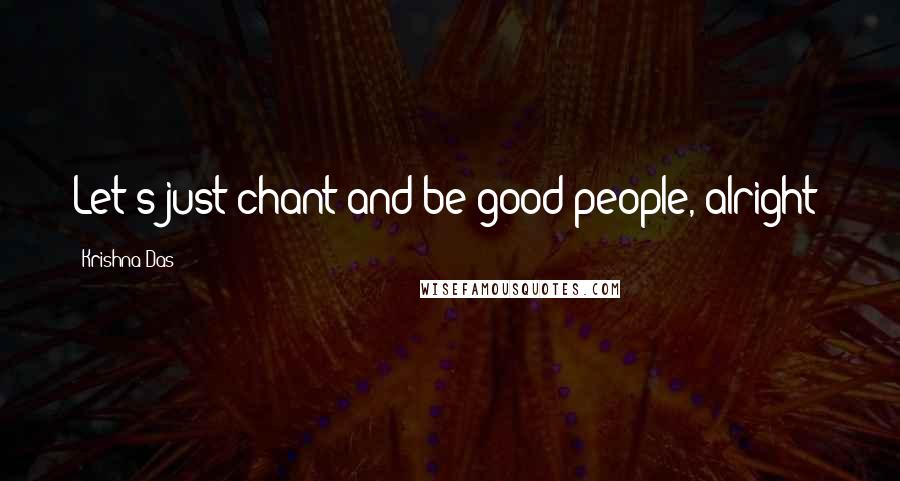 Krishna Das Quotes: Let's just chant and be good people, alright?