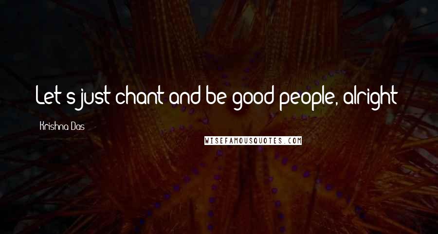 Krishna Das Quotes: Let's just chant and be good people, alright?